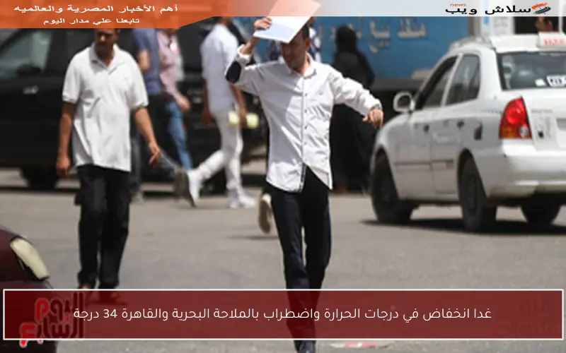 غدا انخفاض في درجات الحرارة واضطراب بالملاحة البحرية والقاهرة 34 درجة