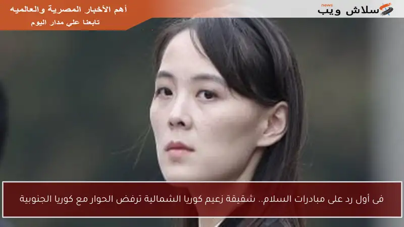 فى أول رد على مبادرات السلام.. شقيقة زعيم كوريا الشمالية ترفض الحوار مع كوريا الجنوبية
