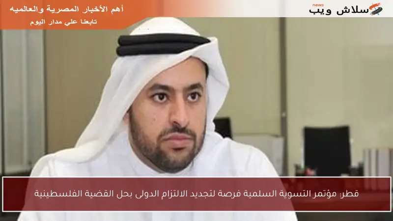 قطر: مؤتمر التسوية السلمية فرصة لتجديد الالتزام الدولى بحل القضية الفلسطينية