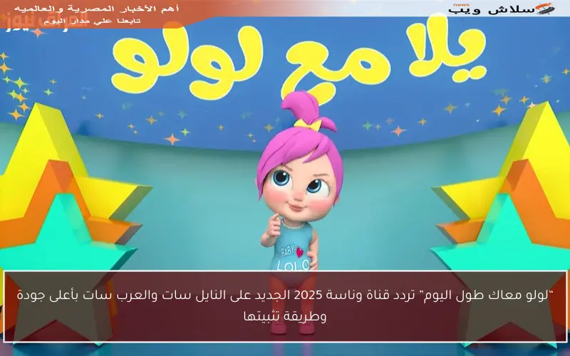 “لولو معاك طول اليوم” تردد قناة وناسة 2025 الجديد على النايل سات والعرب سات بأعلى جودة وطريقة تثبيتها