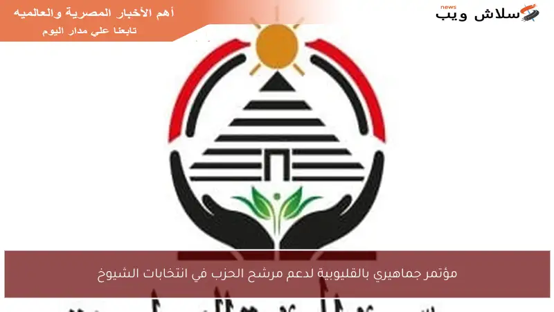مؤتمر جماهيري بالقليوبية لدعم مرشح الحزب في انتخابات الشيوخ