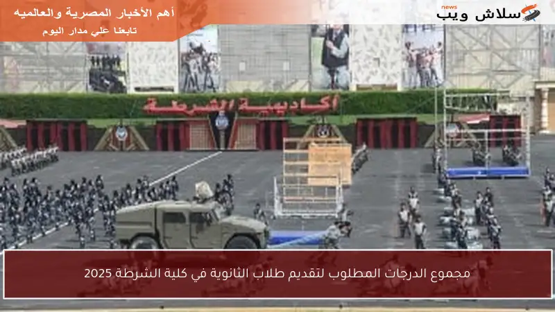مجموع الدرجات المطلوب لتقديم طلاب الثانوية في كلية الشرطة 2025