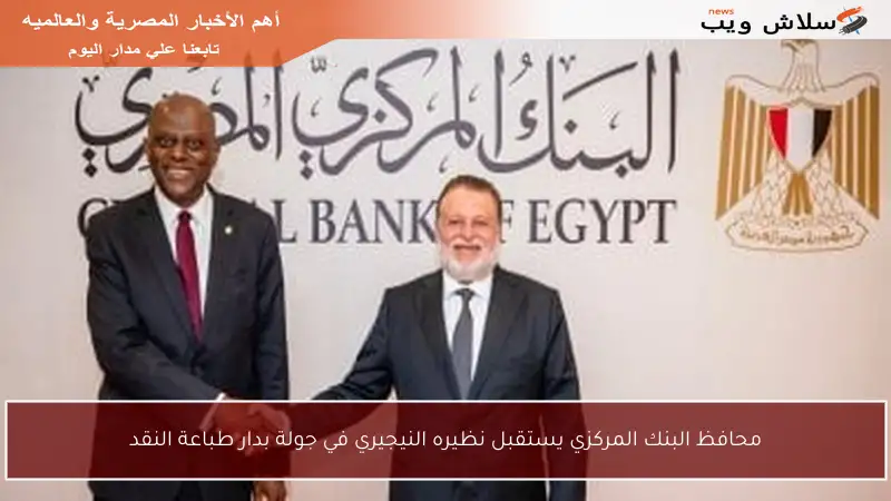 محافظ البنك المركزي يستقبل نظيره النيجيري في جولة بدار طباعة النقد