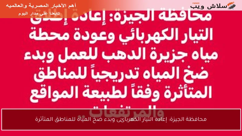 محافظة الجيزة: إعادة التيار الكهربائى وبدء ضخ المياه للمناطق المتأثرة