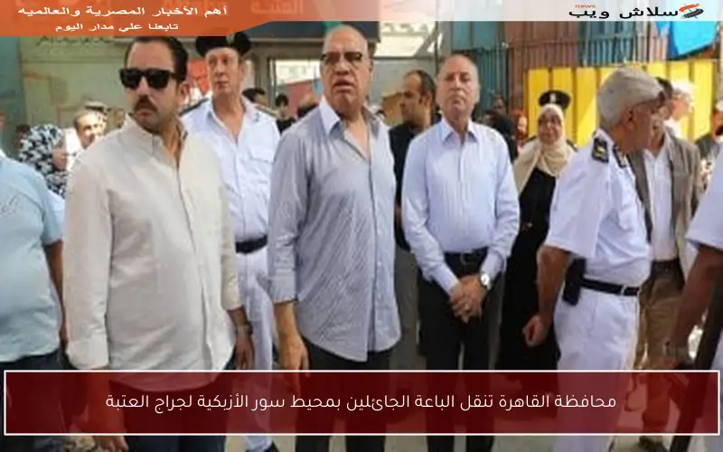محافظة القاهرة تنقل الباعة الجائلين بمحيط سور الأزبكية لجراج العتبة