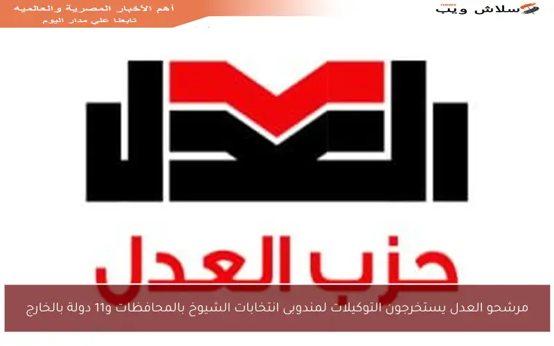 مرشحو العدل يستخرجون التوكيلات لمندوبى انتخابات الشيوخ بالمحافظات و11 دولة بالخارج