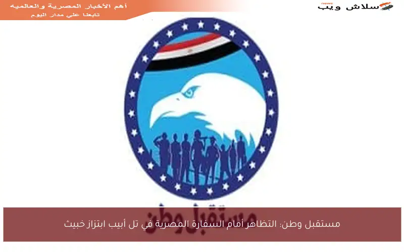 مستقبل وطن: التظاهر أمام السفارة المصرية في تل أبيب ابتزاز خبيث