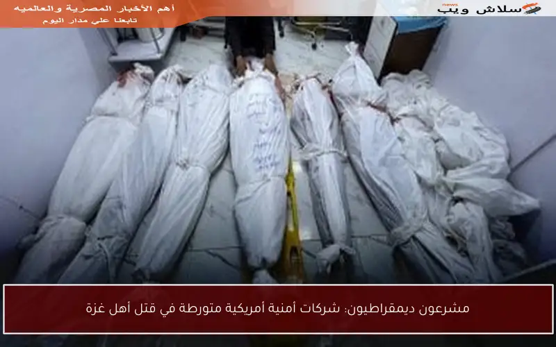 مشرعون ديمقراطيون: شركات أمنية أمريكية متورطة في قتل أهل غزة