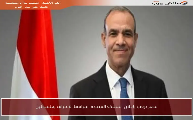 مصر ترحب بإعلان المملكة المتحدة اعتزامها الاعتراف بفلسطين