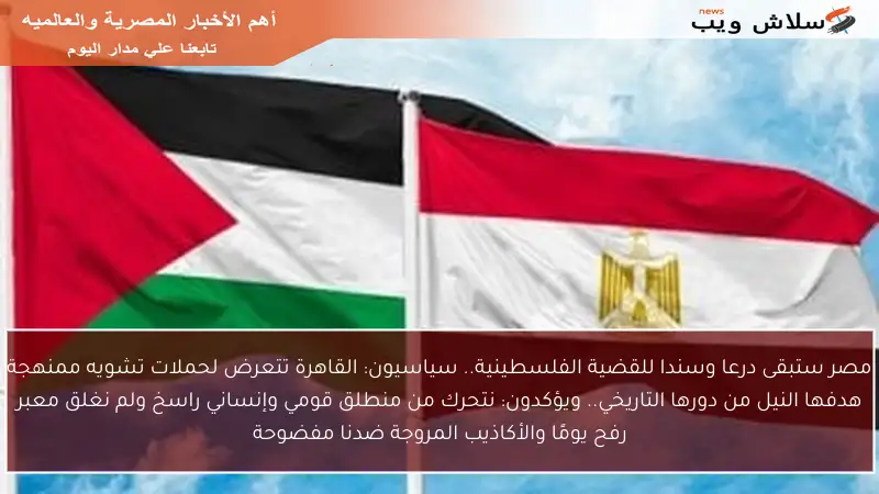 مصر ستبقى درعا وسندا للقضية الفلسطينية.. سياسيون: القاهرة تتعرض لحملات تشويه ممنهجة هدفها النيل من دورها التاريخي.. ويؤكدون: نتحرك من منطلق قومي وإنساني راسخ ولم نغلق معبر رفح يومًا والأكاذيب المروجة ضدنا مفضوحة