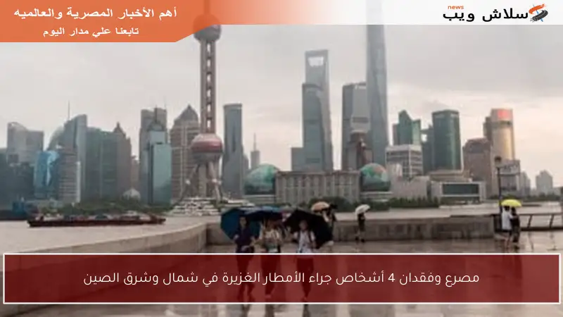 مصرع وفقدان 4 أشخاص جراء الأمطار الغزيرة في شمال وشرق الصين