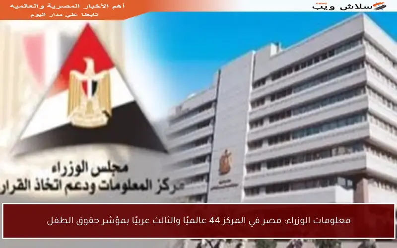 معلومات الوزراء: مصر في المركز 44 عالميًا والثالث عربيًا بمؤشر حقوق الطفل