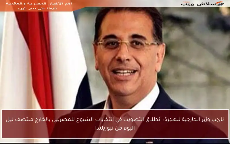 نائب وزير الخارجية للهجرة: انطلاق التصويت في انتخابات الشيوخ للمصريين بالخارج منتصف ليل اليوم من نيوزيلندا