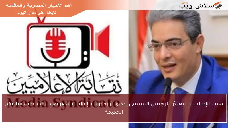 نقيب الإعلاميين مهنئًا الرئيس السيسي بذكرى ثورة يوليو: إعلاميو مصر صف واحد خلف قيادتكم الحكيمة