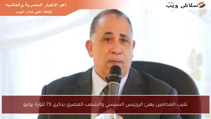 نقيب المحامين يهنئ الرئيس السيسي والشعب المصري بذكرى 73 لثورة يوليو
