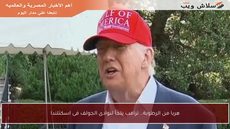 هربا من الرطوبة.. ترامب يلجأ لنوادى الجولف فى اسكتلندا