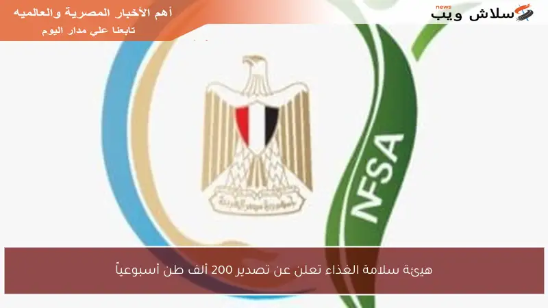 هيئة سلامة الغذاء تعلن عن تصدير 200 ألف طن أسبوعياً
