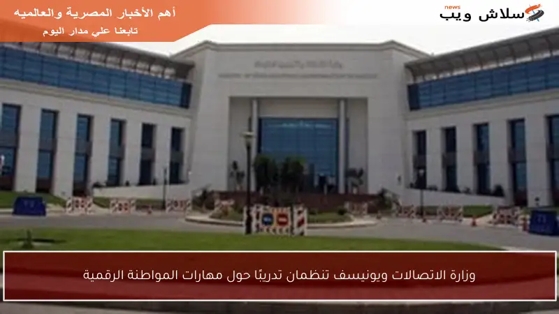 وزارة الاتصالات ويونيسف تنظمان تدريبًا حول مهارات المواطنة الرقمية