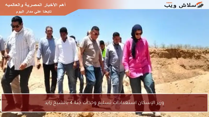 وزير الإسكان استعدادات تسليم وحدات جنة 4 بالشيخ زايد