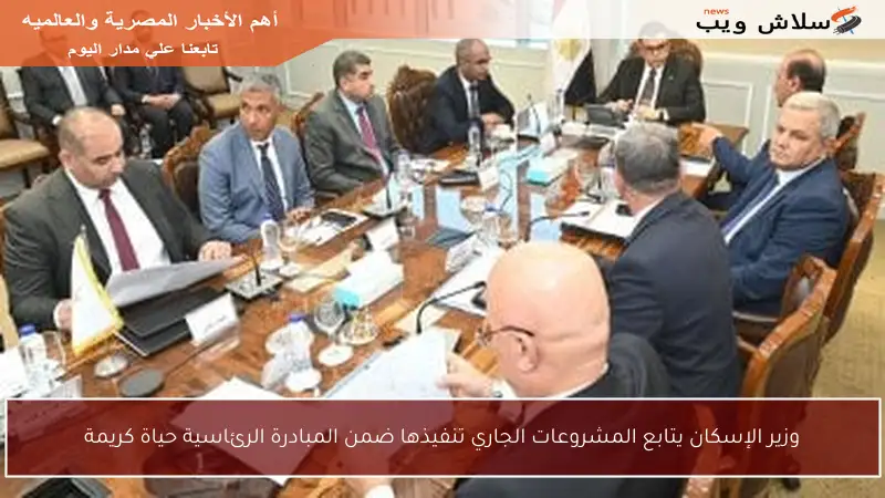 وزير الإسكان يتابع المشروعات الجاري تنفيذها ضمن المبادرة الرئاسية حياة كريمة