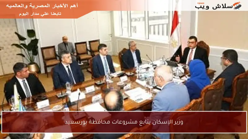 وزير الإسكان يتابع مشروعات محافظة بورسعيد
