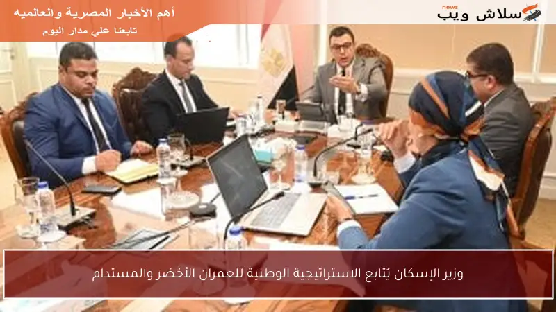 وزير الإسكان يُتابع الاستراتيجية الوطنية للعمران الأخضر والمستدام