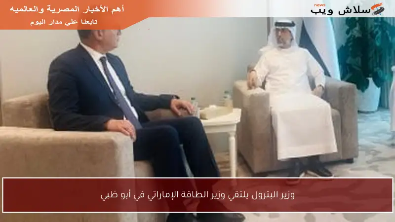 وزير البترول يلتقي وزير الطاقة الإماراتي في أبو ظبي
