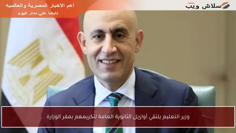 وزير التعليم يلتقي أوائل الثانوية العامة لتكريمهم بمقر الوزارة