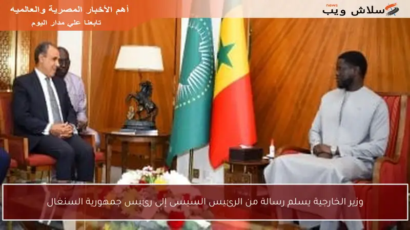 وزير الخارجية يسلم رسالة من الرئيس السيسى إلى رئيس جمهورية السنغال
