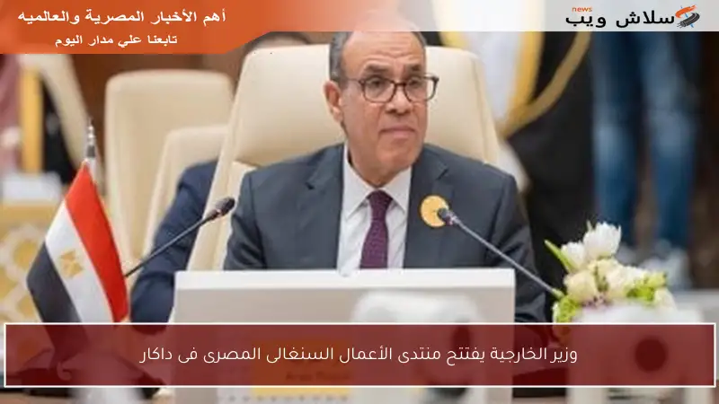 وزير الخارجية يفتتح منتدى الأعمال السنغالى المصرى فى داكار