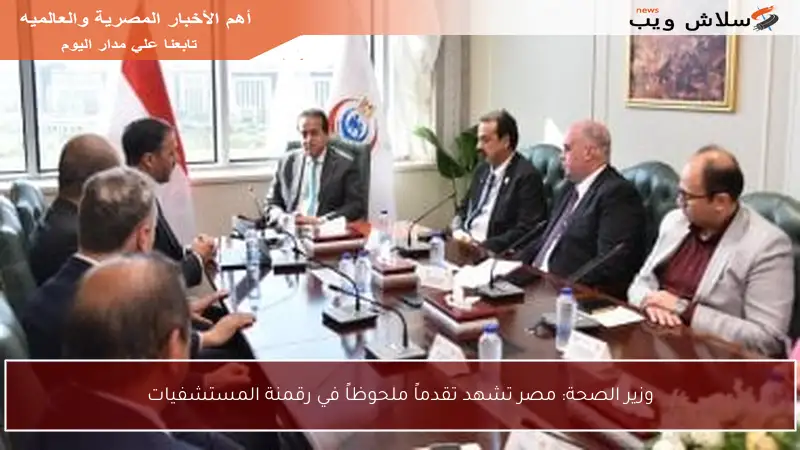 وزير الصحة: مصر تشهد تقدماً ملحوظاً في رقمنة المستشفيات