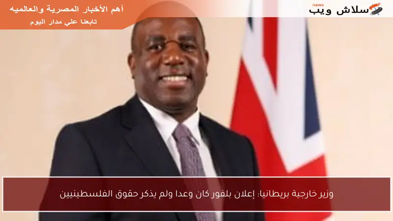 وزير خارجية بريطانيا: إعلان بلفور كان وعدا ولم يذكر حقوق الفلسطينيين