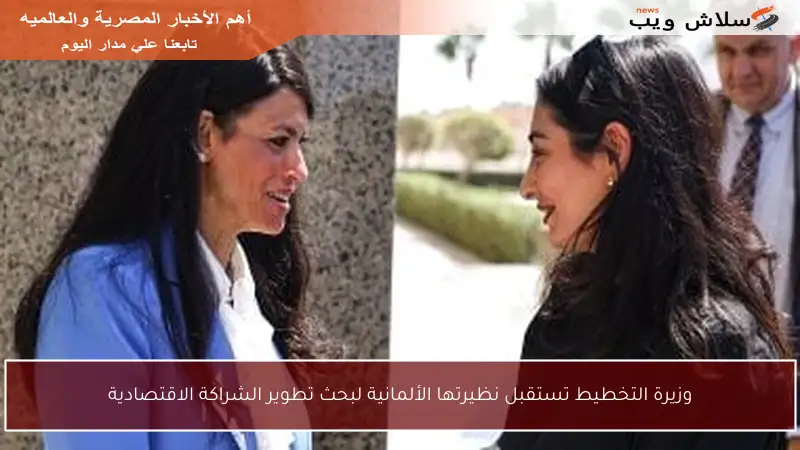 وزيرة التخطيط تستقبل نظيرتها الألمانية لبحث تطوير الشراكة الاقتصادية