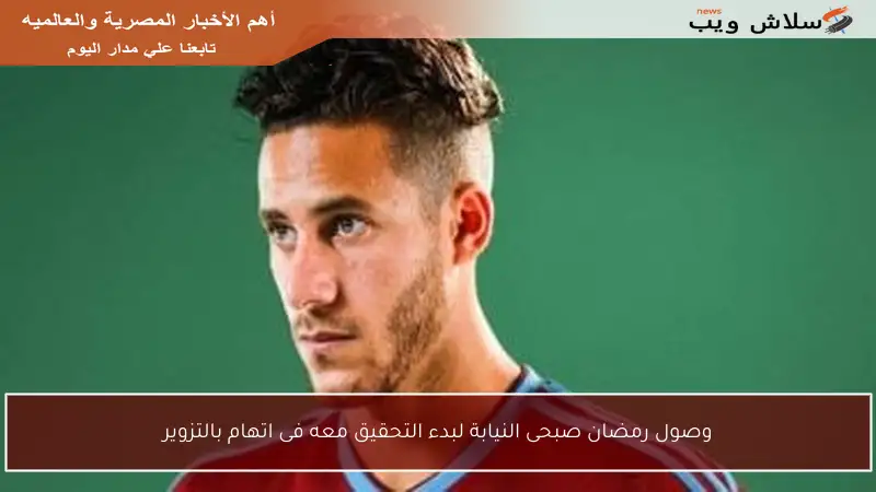 وصول رمضان صبحى النيابة لبدء التحقيق معه فى اتهام بالتزوير