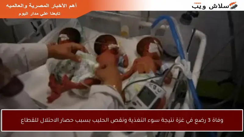 وفاة 3 رضع في غزة نتيجة سوء التغذية ونقص الحليب بسبب حصار الاحتلال للقطاع