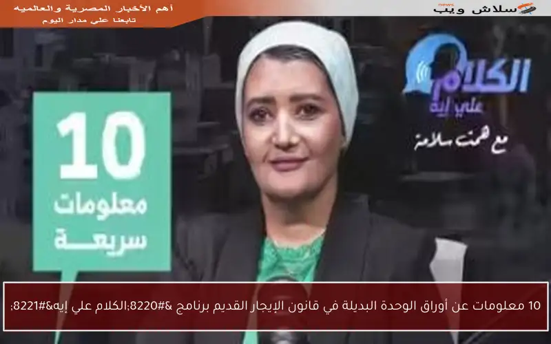 10 معلومات عن أوراق الوحدة البديلة في قانون الإيجار القديم برنامج “الكلام علي إيه”