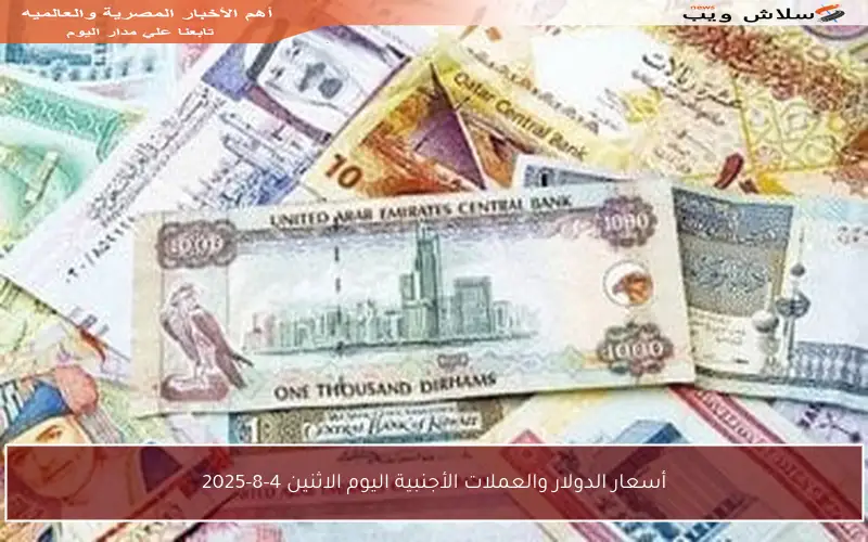أسعار الدولار والعملات الأجنبية اليوم الاثنين 4-8-2025