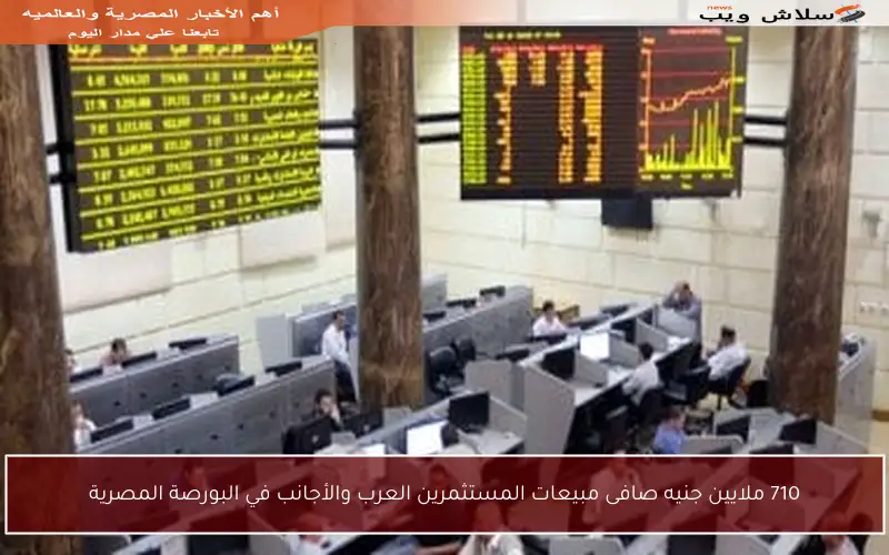 710 ملايين جنيه صافى مبيعات المستثمرين العرب والأجانب في البورصة المصرية