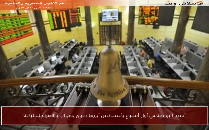 أجندة البورصة في أول أسبوع بأغسطس أبرزها دعوى يونيراب والأهرام للطباعة