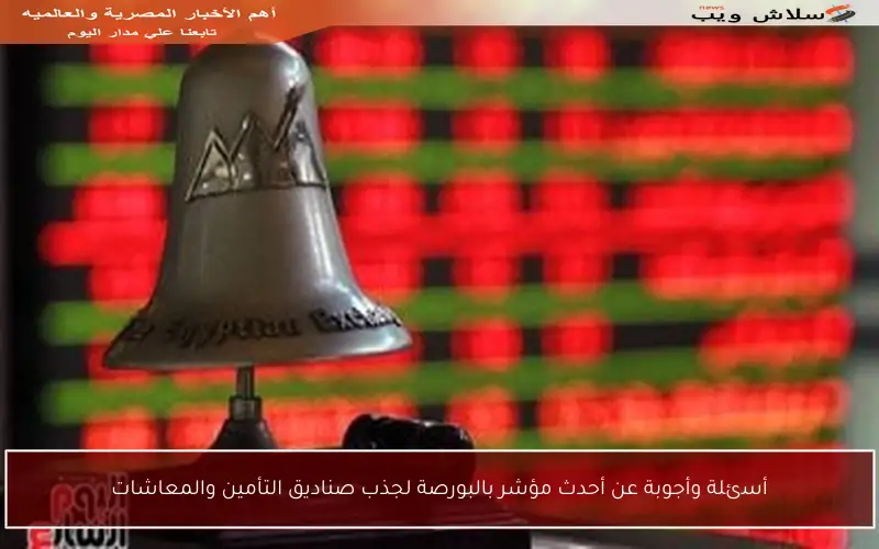 أسئلة وأجوبة عن أحدث مؤشر بالبورصة لجذب صناديق التأمين والمعاشات