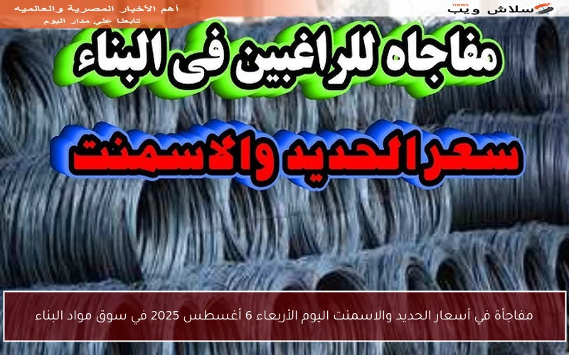 مفاجأة في أسعار الحديد والاسمنت اليوم الأربعاء 6 أغسطس 2025 في سوق مواد البناء