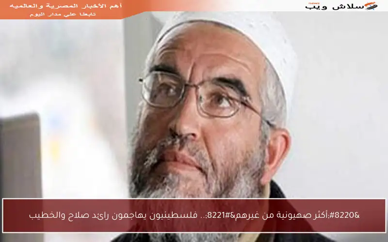 “أكثر صهيونية من غيرهم”.. فلسطينيون يهاجمون رائد صلاح والخطيب