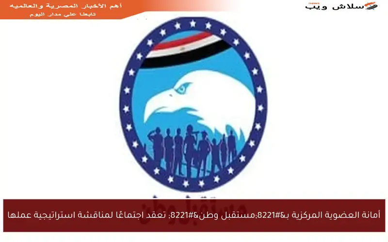 أمانة العضوية المركزية بـ”مستقبل وطن” تعقد اجتماعًا لمناقشة استراتيجية عملها