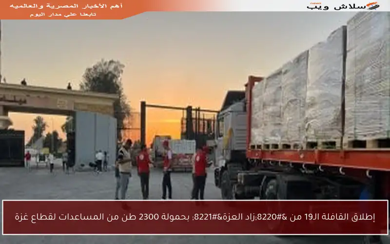 إطلاق القافلة الـ19 من “زاد العزة” بحمولة 2300 طن من المساعدات لقطاع غزة