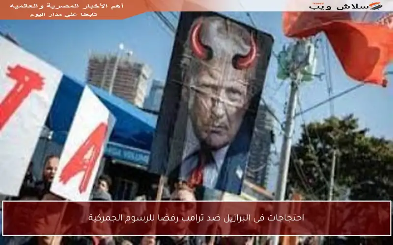 احتجاجات فى البرازيل ضد ترامب رفضا للرسوم الجمركية