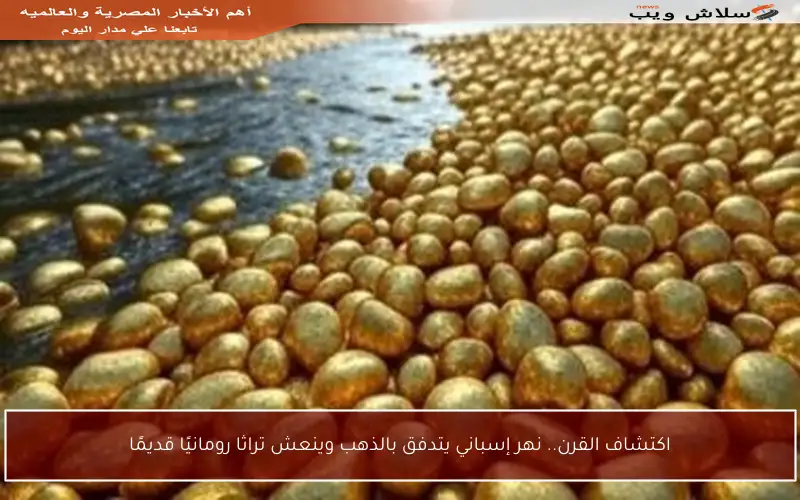 اكتشاف القرن.. نهر إسباني يتدفق بالذهب وينعش تراثا رومانيًا قديمًا
