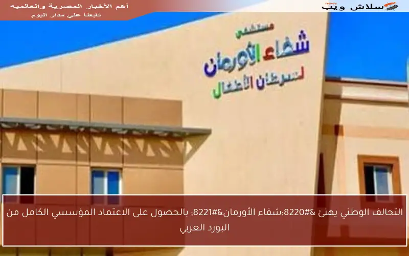 التحالف الوطني يهنئ “شفاء الأورمان” بالحصول على الاعتماد المؤسسي الكامل من البورد العربي