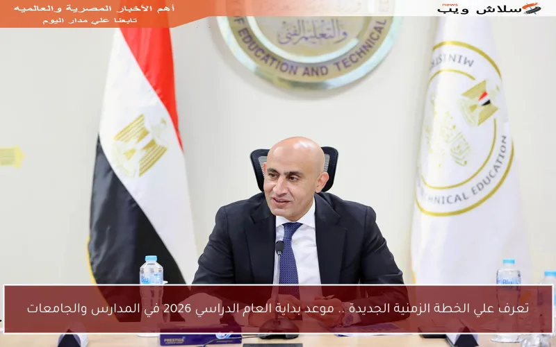 تعرف علي الخطة الزمنية الجديدة .. موعد بداية العام الدراسي 2026 في المدارس والجامعات