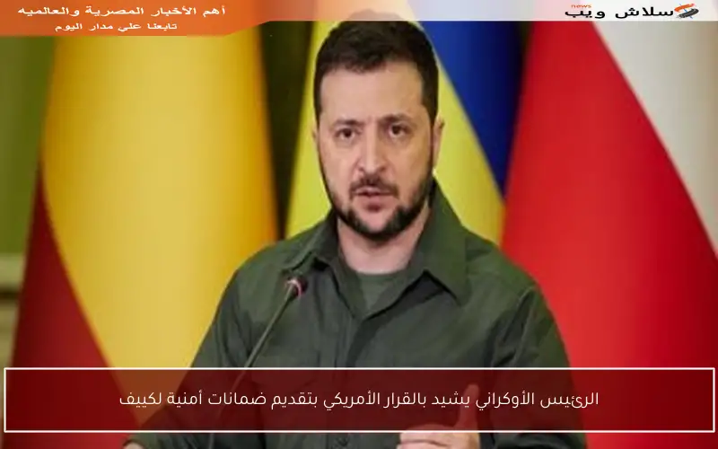 الرئيس الأوكراني يشيد بالقرار الأمريكي بتقديم ضمانات أمنية لكييف