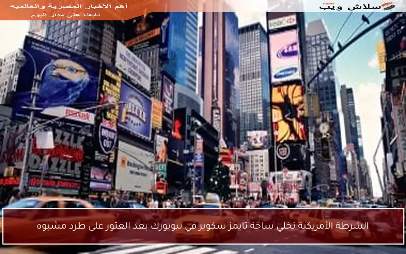 الشرطة الأمريكية تخلي ساحة تايمز سكوير في نيويورك بعد العثور على طرد مشبوه